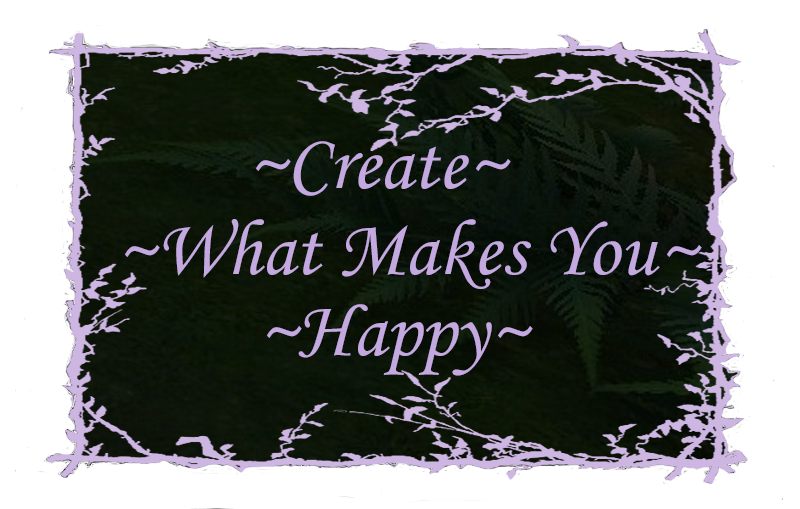 ~Create What Makes You Happy ~